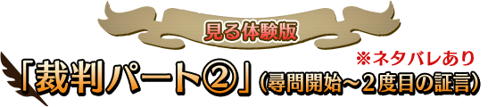 見る体験版「裁判パート②」（尋問開始～2度目の証言）※ネタバレあり