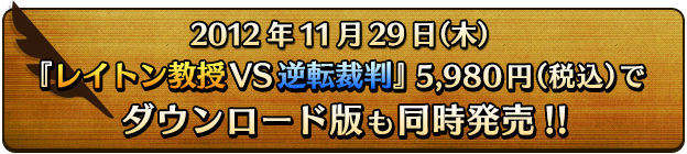 2012年11月29日(木)『レイトン教授VS逆転裁判』 5,980円(税込)でダウンロード版も同時発売!!
