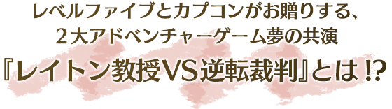 レベルファイブとカプコンがお贈りする、2大アドベンチャーゲーム夢の共演『レイトン教授VS逆転裁判』とは!?