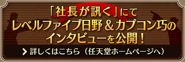 「社長が訊く」にてレベルファイブ日野&カプコン巧のインタビューを公開!詳しくはこちら（任天堂ホームページへ）