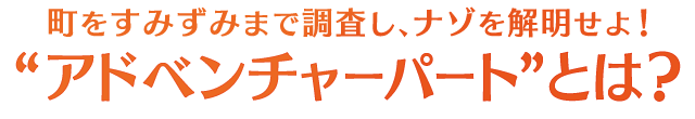 町をすみずみまで調査し、ナゾを解明せよ！“アドベンチャーパート”とは？