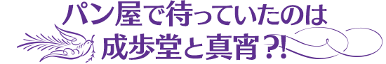 パン屋で待っていたのは成歩堂と真宵?!