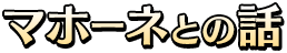 マホーネとの話