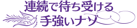 連続で待ち受ける手強いナゾ
