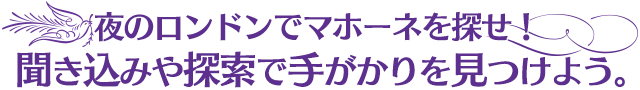夜のロンドンでマホーネを探せ!聞き込みや探索で手がかりを見つけよう。