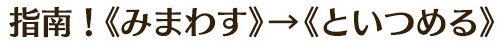 指南！《みまわす》→《といつめる》
