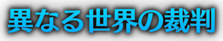 異なる世界の裁判